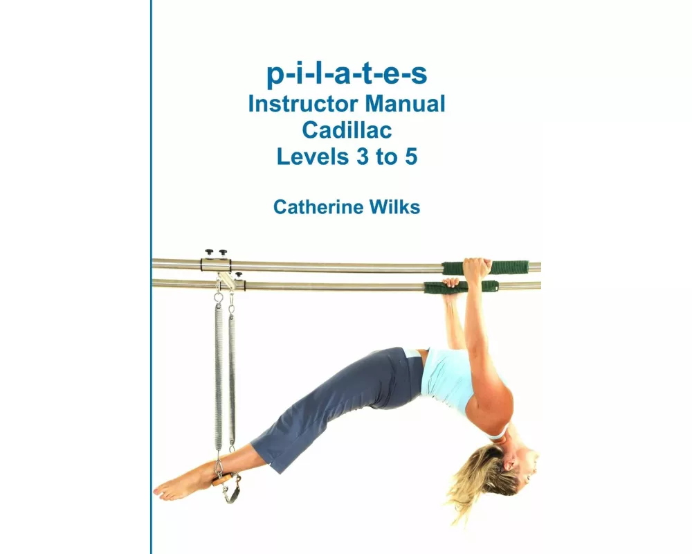 P-I-L-A-T-E-S Instructor Manual Cadillac Levels 3 to 5