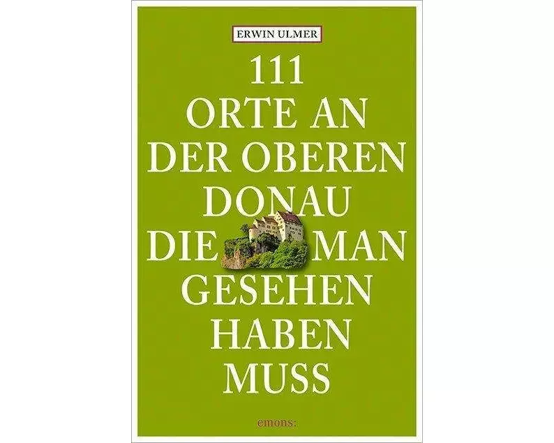 111 Orte an der oberen Donau, die man gesehen haben muss