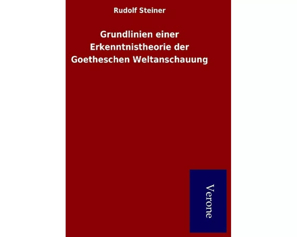 Grundlinien einer Erkenntnistheorie der Goetheschen Weltanschauung