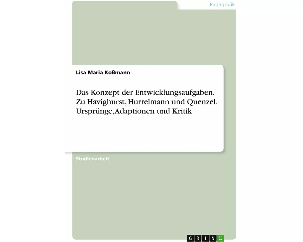 Das Konzept der Entwicklungsaufgaben. Zu Havighurst, Hurrelmann und Quenzel. Ursprünge, Adaptionen und Kritik