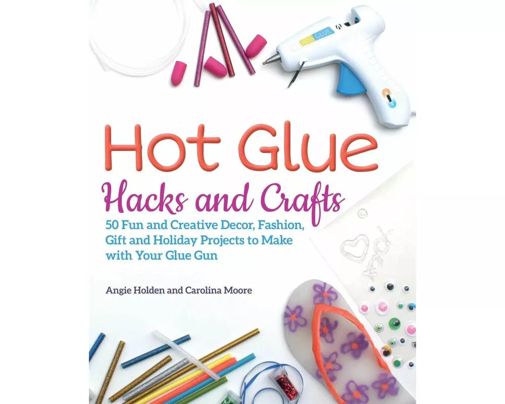 Hot Glue Hacks and Crafts