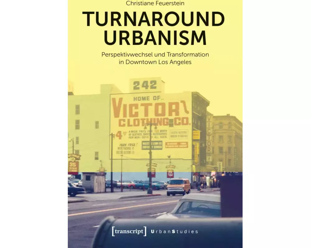 Turnaround Urbanism - Perspektivwechsel und Transformation in Downtown Los Angeles
