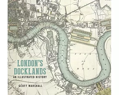London's Docklands: An Illustrated History