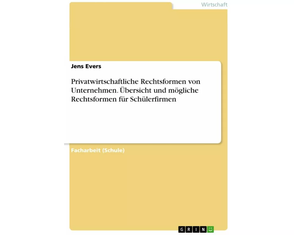 Privatwirtschaftliche Rechtsformen von Unternehmen. Übersicht und mögliche Rechtsformen für Schülerfirmen