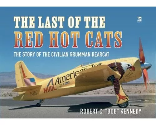 Last of the Red Hot Cats: The Story of the Civilian Grumman Bearcat