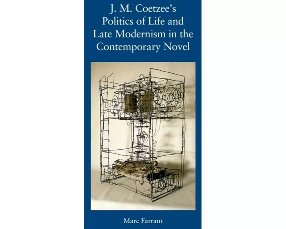 J. M. Coetzee's Politics of Life and Late Modernism in the Contemporary Novel