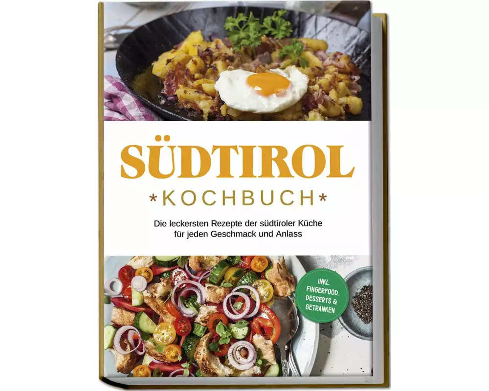Südtirol Kochbuch: Die leckersten Rezepte der südtiroler Küche für jeden Geschmack und Anlass | inkl. Fingerfood, Desserts & Getränken