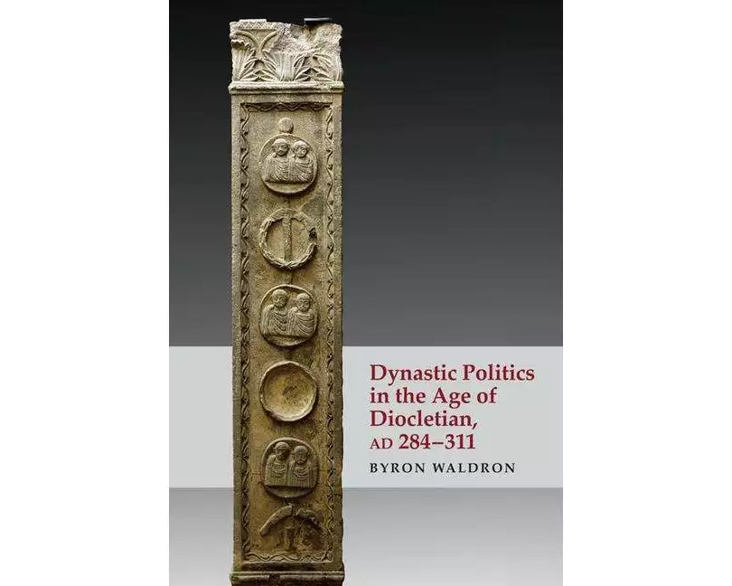 Dynastic Politics in the Age of Diocletian, AD 284-311