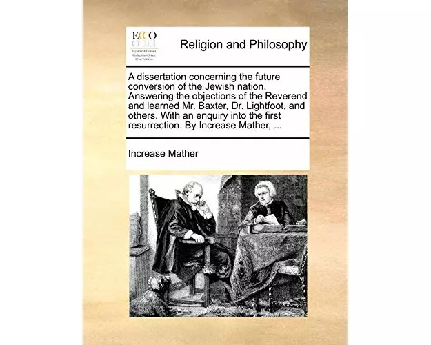 A Dissertation Concerning the Future Conversion of the Jewish Nation. Answering the Objections of the Reverend and Learned Mr. Baxter, Dr. Lightfoot,