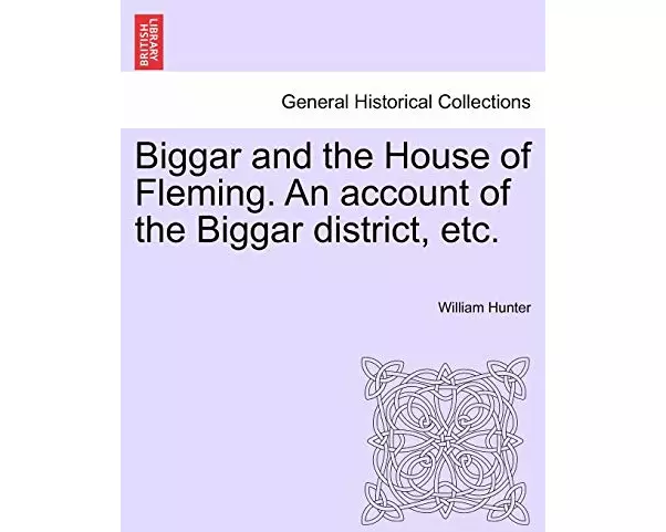 Biggar and the House of Fleming. An account of the Biggar district, etc.