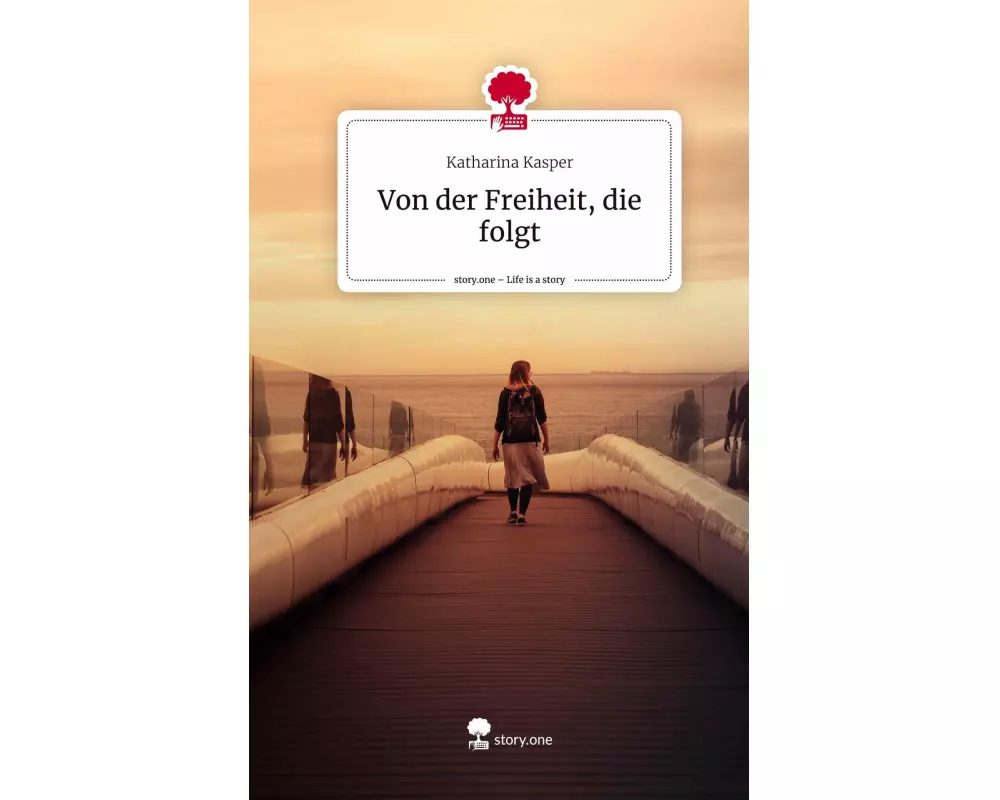 Von der Freiheit, die folgt. Life is a Story - story.one