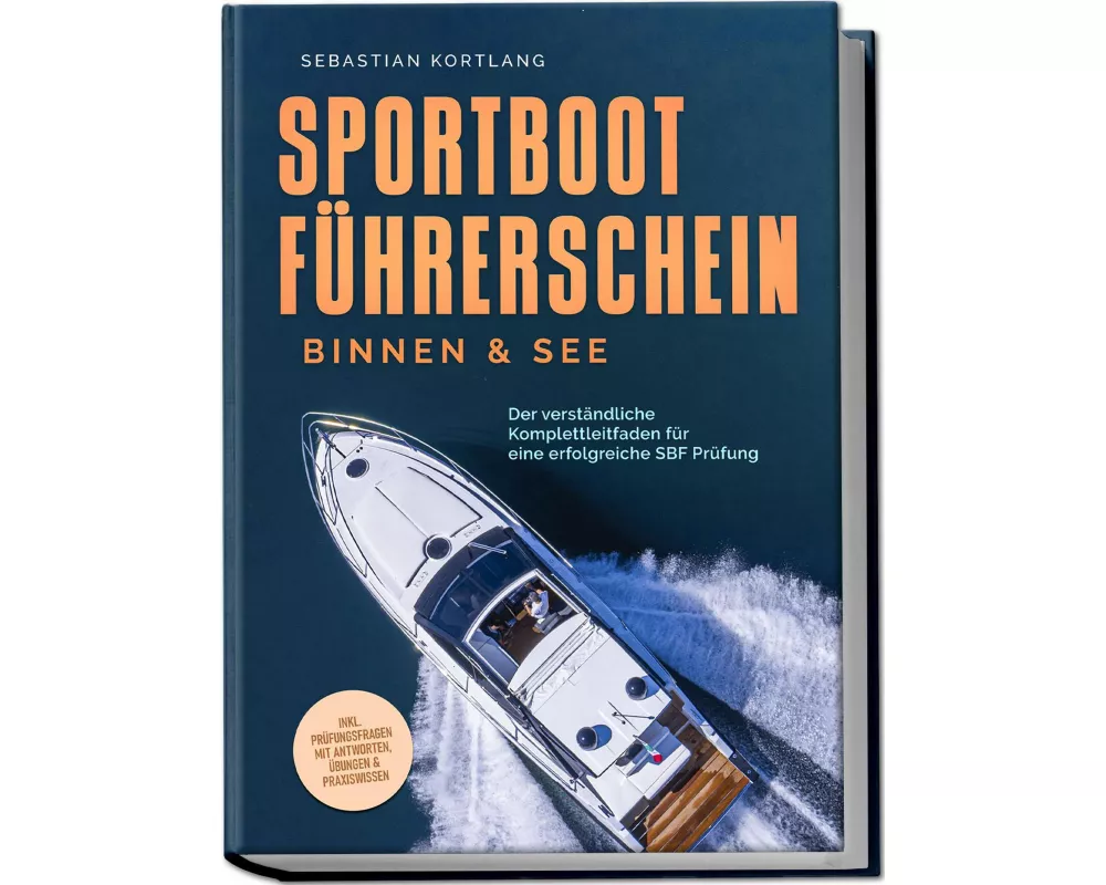 Sportbootführerschein Binnen & See: Der verständliche Komplettleitfaden für eine erfolgreiche SBF Prüfung - inkl. Prüfungsfragen mit Antworten, Übunge