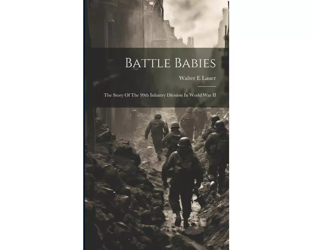 Battle Babies; The Story Of The 99th Infantry Division In World War II