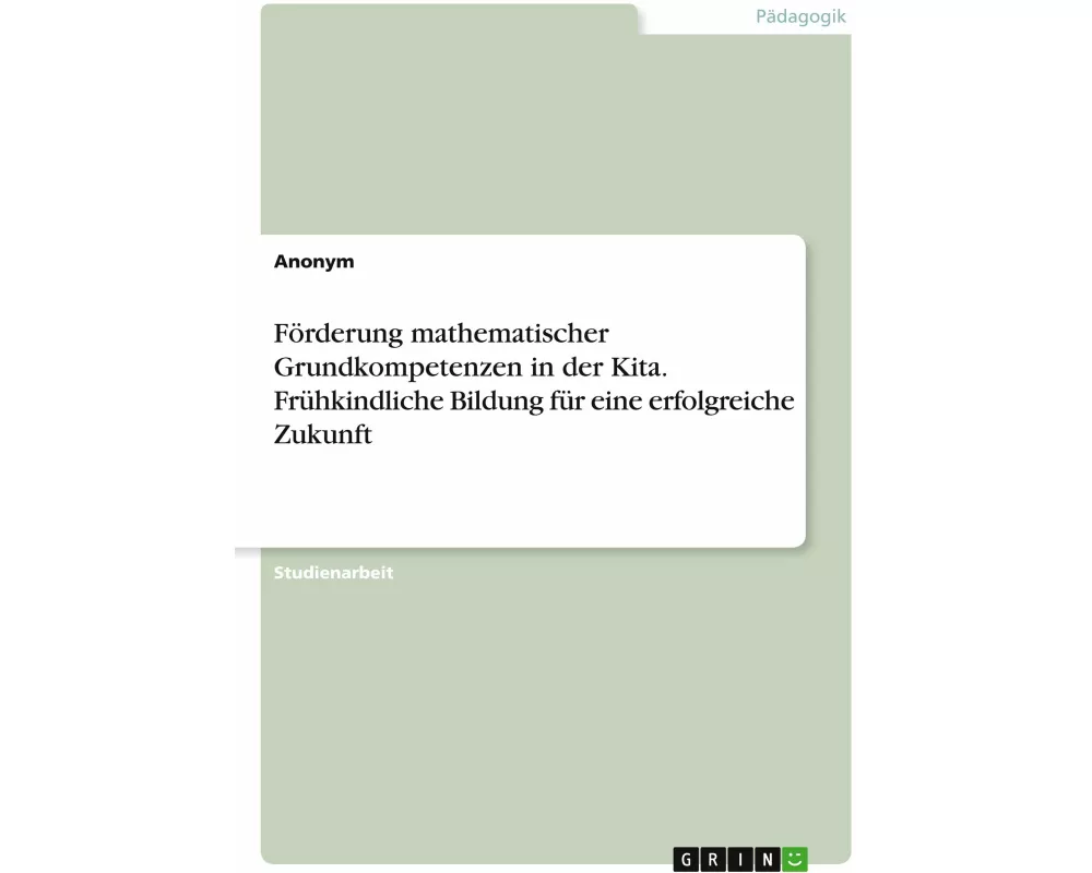 Förderung mathematischer Grundkompetenzen in der Kita. Frühkindliche Bildung für eine erfolgreiche Zukunft