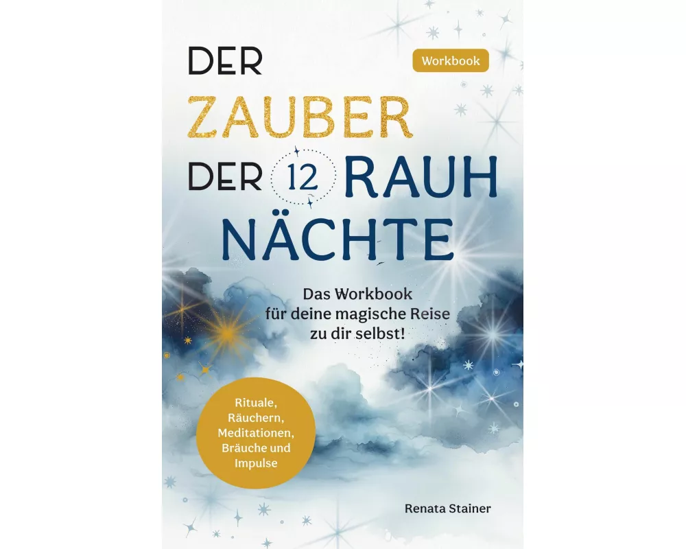 Der Zauber der 12 Rauhnächte: Das Workbook für deine magische Reise zu dir selbst!