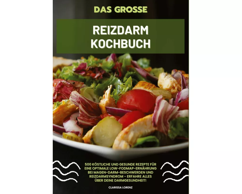 Das große Reizdarm Kochbuch: 500 köstliche und gesunde Rezepte für eine optimale LOW-FODMAP-Ernährung bei Magen-Darm-Beschwerden und Reizdarmsyndrom -
