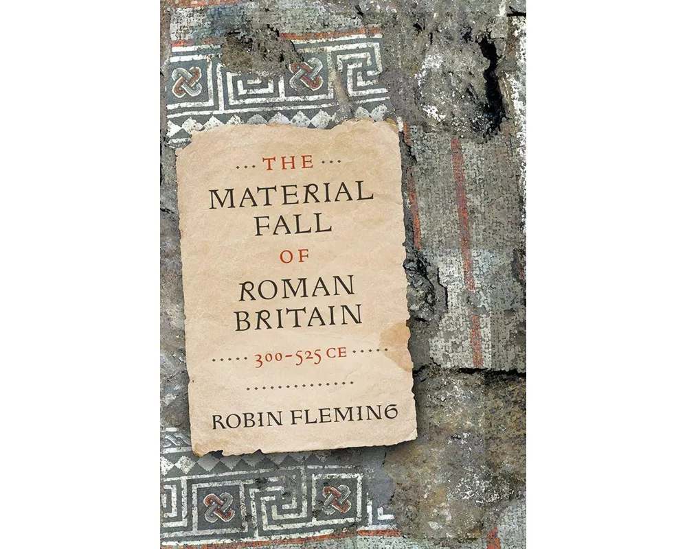 The Material Fall of Roman Britain, 300-525 CE