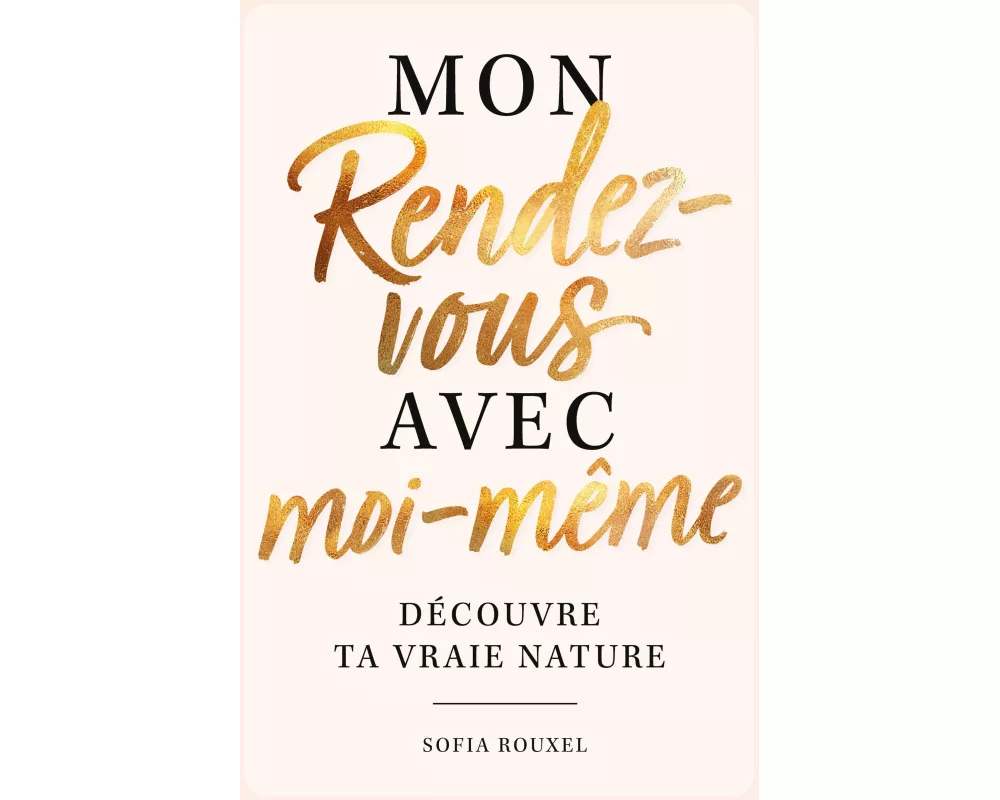 Mon rendez-vous avec moi-même - Découvre ta vraie nature