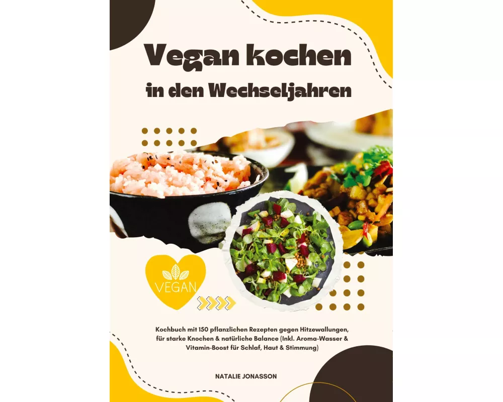 Vegan kochen in den Wechseljahren: Kochbuch mit 150 pflanzlichen Rezepten gegen Hitzewallungen, für starke Knochen & natürliche Balance (Inkl. Aroma-W