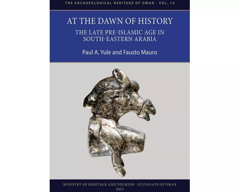 At the Dawn of History: The Late Pre-Islamic Age in South-Eastern Arabia