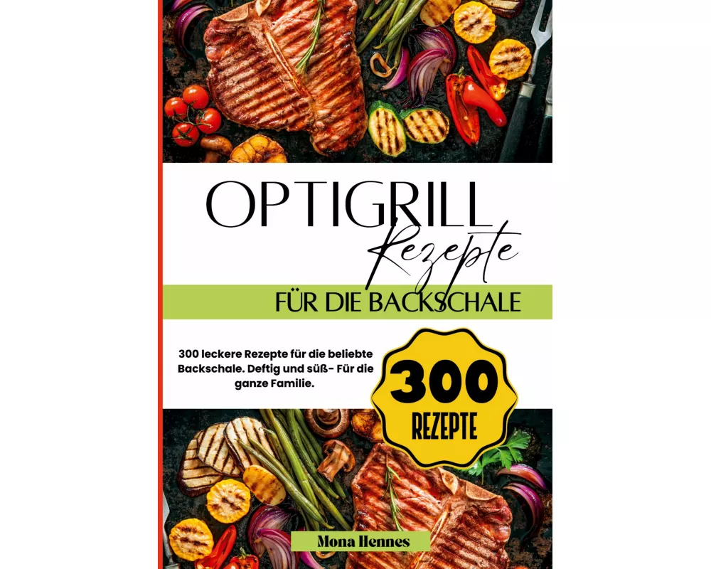 Optigrill Rezepte für die Backschale- 300 leckere Rezepte für die beliebte Backschale