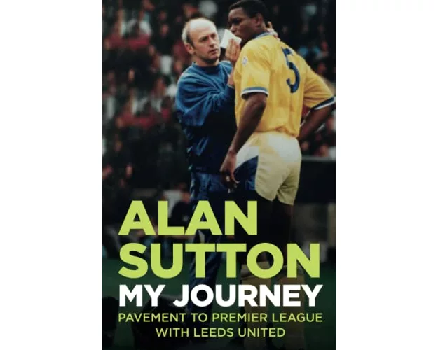 Alan Sutton. My Journey from Pavement to Premier League with Leeds United