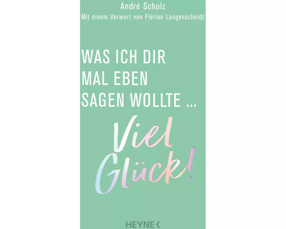 Was ich dir mal eben sagen wollte: Viel Glück!