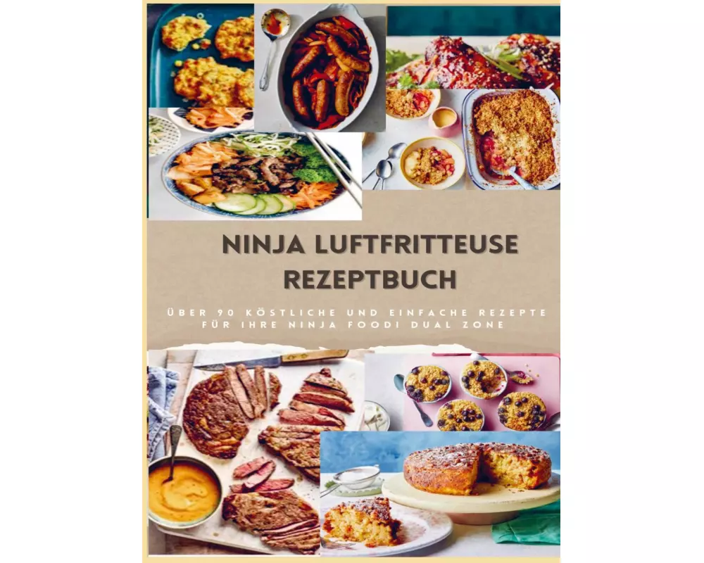 Ninja Dual Zone Heißluftfritteuse Kochbuch: über 90 leckere, schnelle und einfache Rezepte aus der Heißluftfritteuse für jedermann