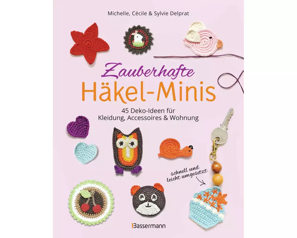 Zauberhafte Häkel-Minis. 45 Deko-Ideen für Kleidung, Accessoires und Wohnung