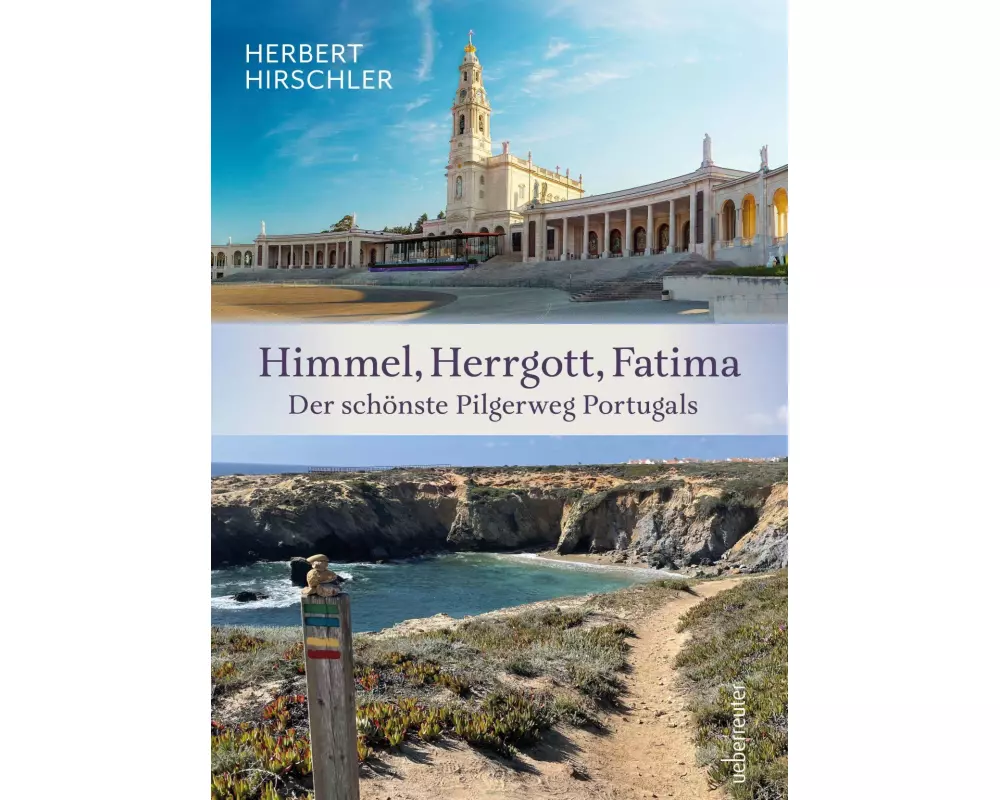 Himmel, Herrgott, Fatima. Der schönste Pilgerweg Portugals