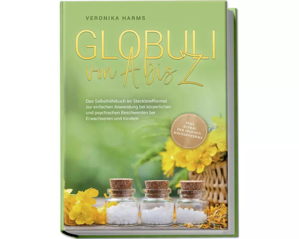Globuli von A bis Z: Das Selbsthilfebuch im Steckbriefformat zur einfachen Anwendung bei körperlichen und psychischen Beschwerden bei Erwachsenen und