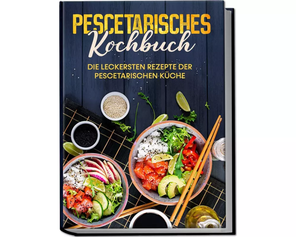 Pescetarisches Kochbuch: Die leckersten Rezepte der pescetarischen Küche - inkl. Fingerfood, Snacks & Poke Bowls für Pescetarier