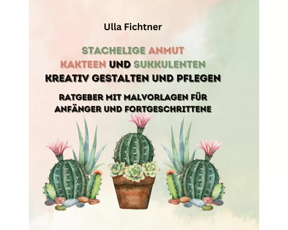 Stachelige Schönheiten- Kakteen und Sukkulenten kreativ gestalten und pflegen