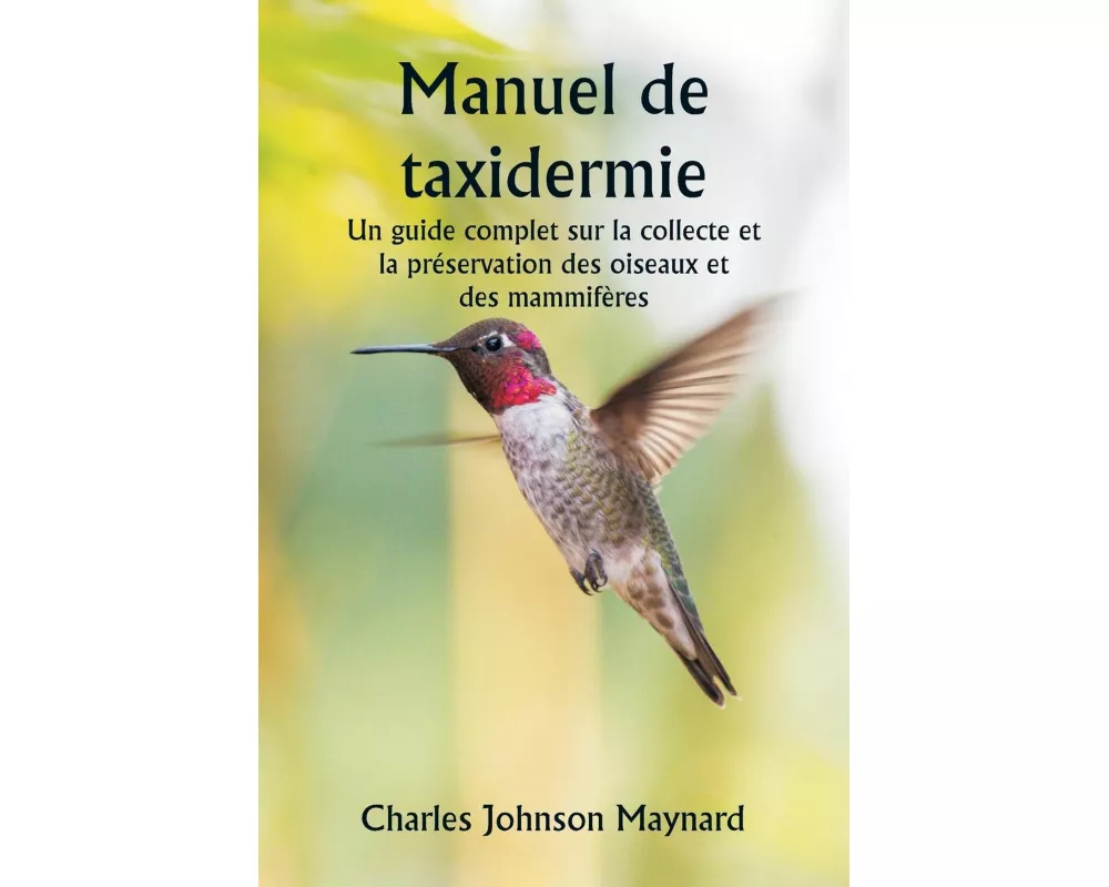 Manuel de taxidermie Un guide complet sur la collecte et la préservation des oiseaux et des mammifères
