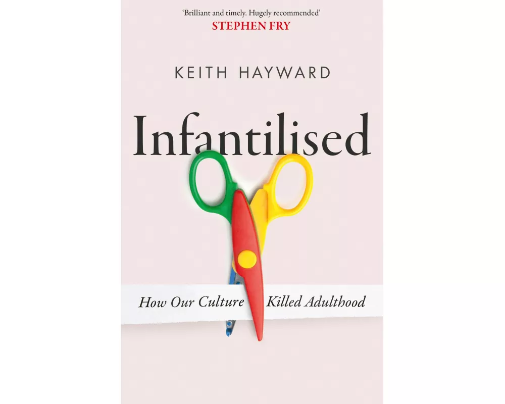 Infantilised: How Our Culture Killed Adulthood