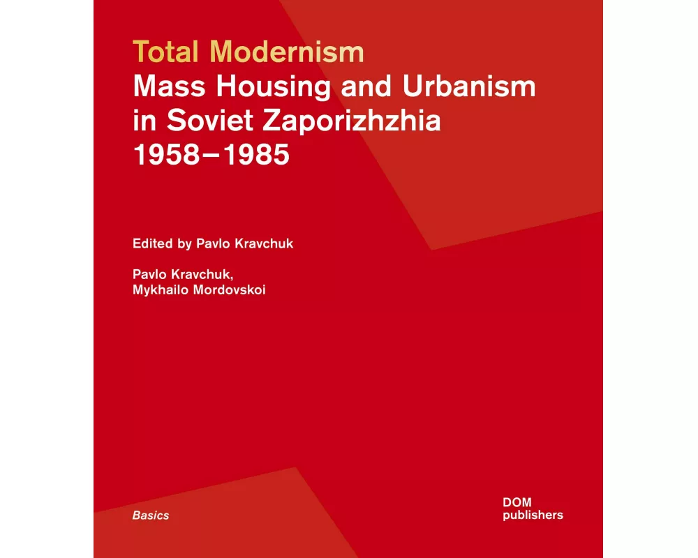 Total Modernism. Mass Housing and Urbanism in Soviet Zaporizhzhia
