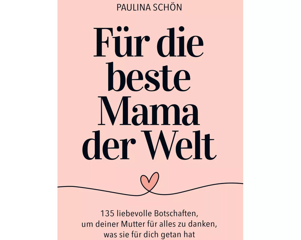 Für die Beste Mama der Welt: 135 liebevolle Botschaften, um deiner Mutter für alles zu danken, was sie für dich getan hat
