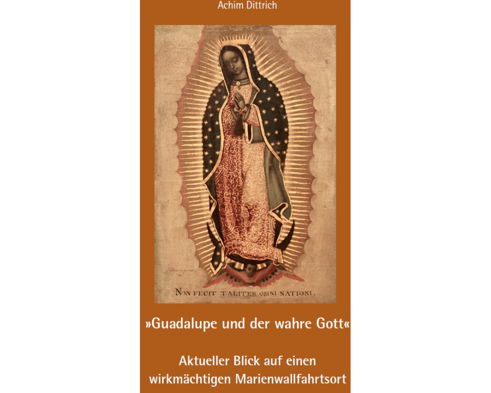 "Guadalupe und der wahre Gott" - Aktueller Blick auf einen wirkmächtigen Marienwallfahrtsort