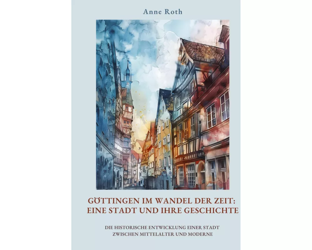 Göttingen im Wandel der Zeit: Eine Stadt und ihre Geschichte