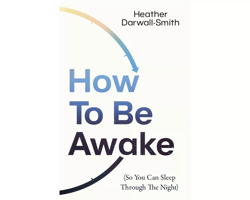 How to Be Awake (So You Can Sleep Through the Night)