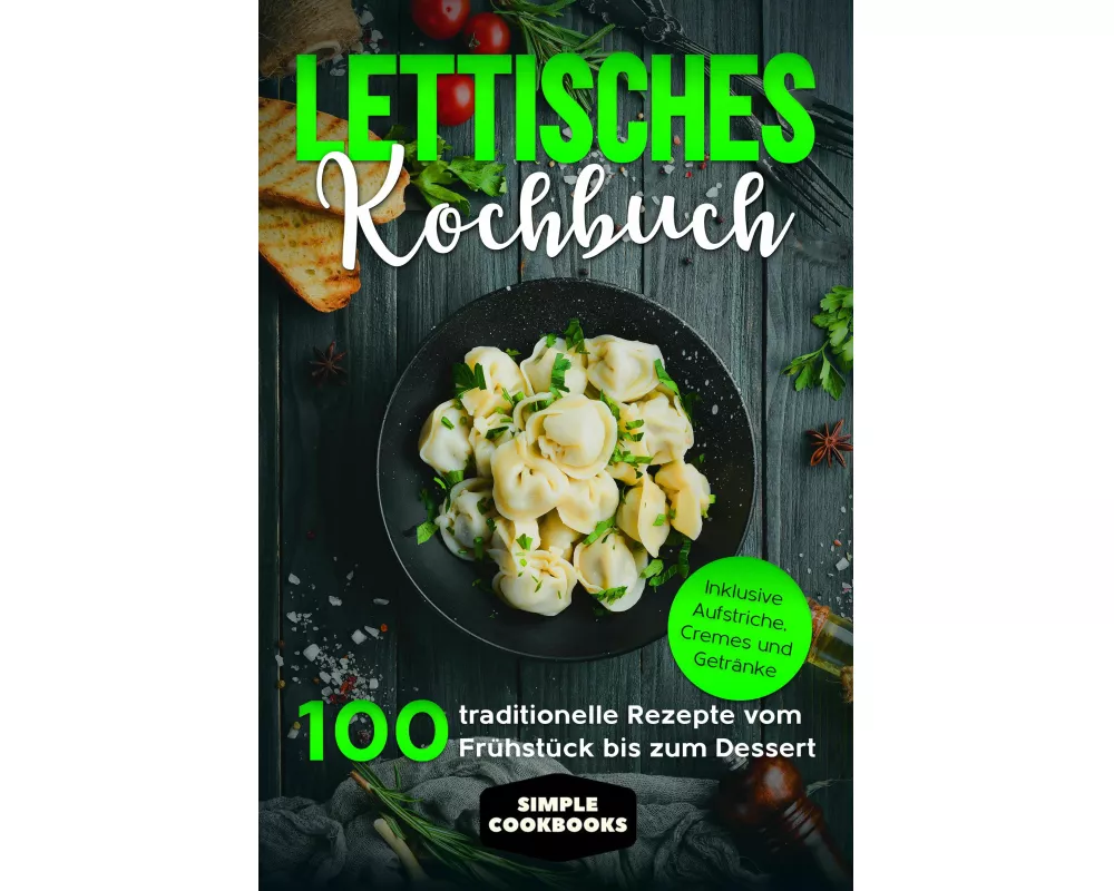 Lettisches Kochbuch: 100 traditionelle Rezepte vom Frühstück bis zum Dessert - Inklusive Aufstriche, Cremes und Getränke