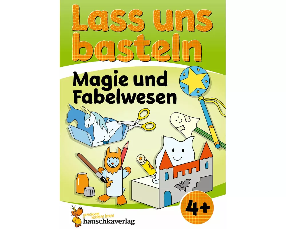 Lass uns basteln - Bastelbuch ab 4 Jahre - Magie und Fabelwesen