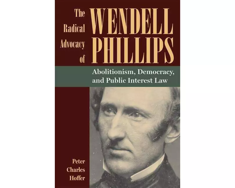 The Radical Advocacy of Wendell Phillips
