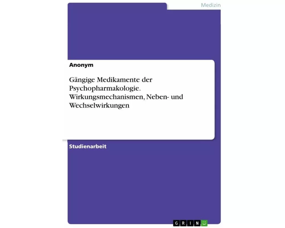Gängige Medikamente der Psychopharmakologie. Wirkungsmechanismen, Neben- und Wechselwirkungen
