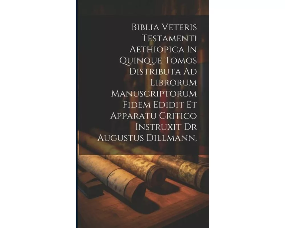 Biblia Veteris Testamenti Aethiopica In Quinque Tomos Distributa Ad Librorum Manuscriptorum Fidem Edidit Et Apparatu Critico Instruxit Dr Augustus Dil