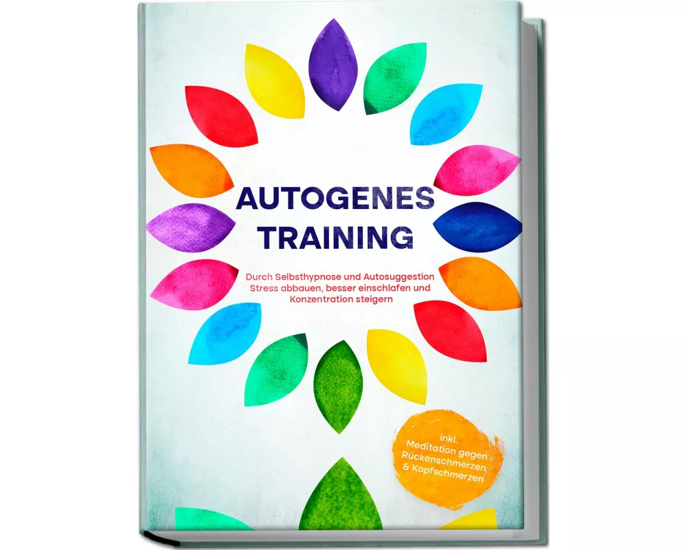 Autogenes Training: Durch Selbsthypnose und Autosuggestion Stress abbauen, besser einschlafen und Konzentration steigern - inkl. Meditation gegen Rück