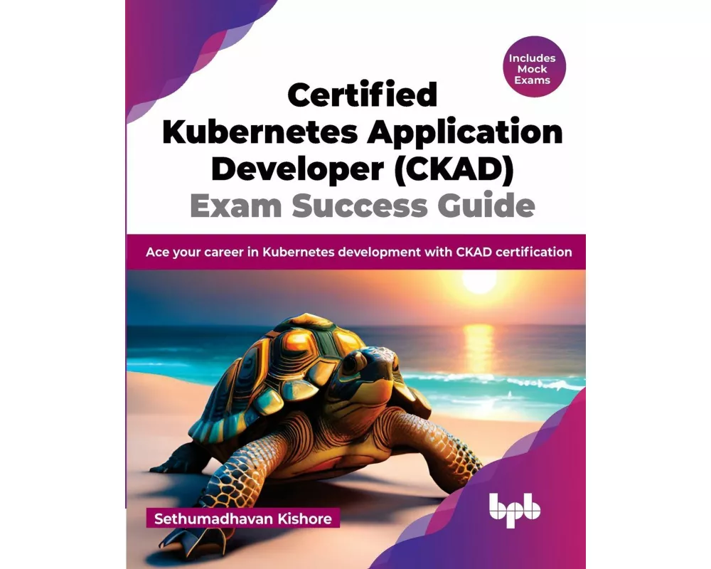 Certified Kubernetes Application Developer (CKAD) Exam Success Guide