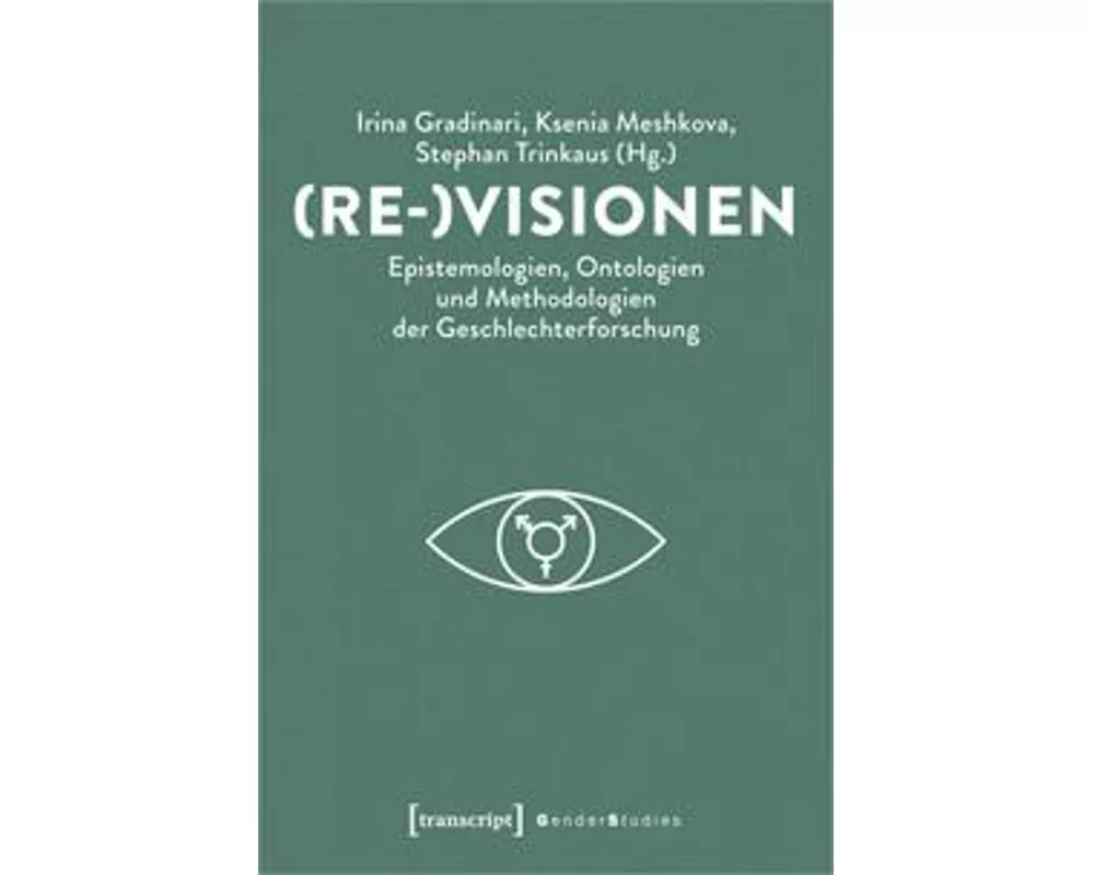 (Re-)Visionen - Epistemologien, Ontologien und Methodologien der Geschlechterforschung