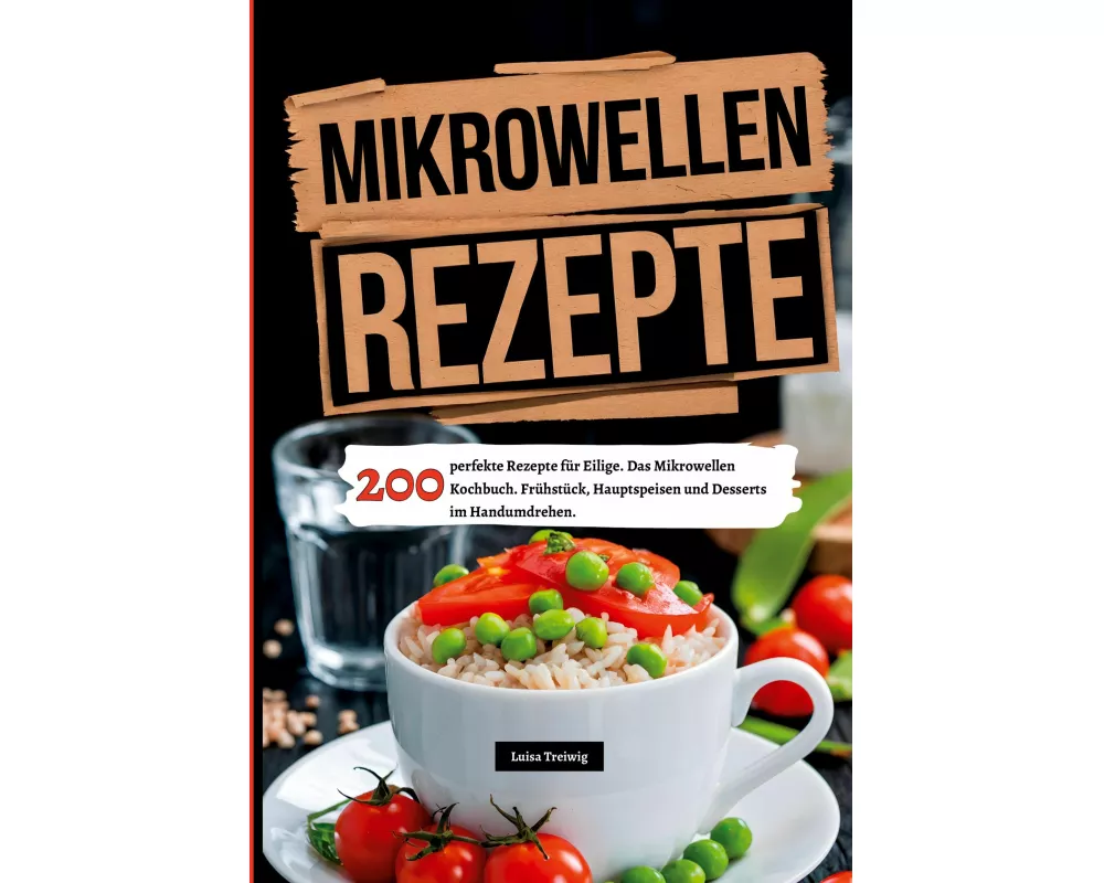 Mikrowellen Rezepte- 200 perfekte Rezepte für Eilige