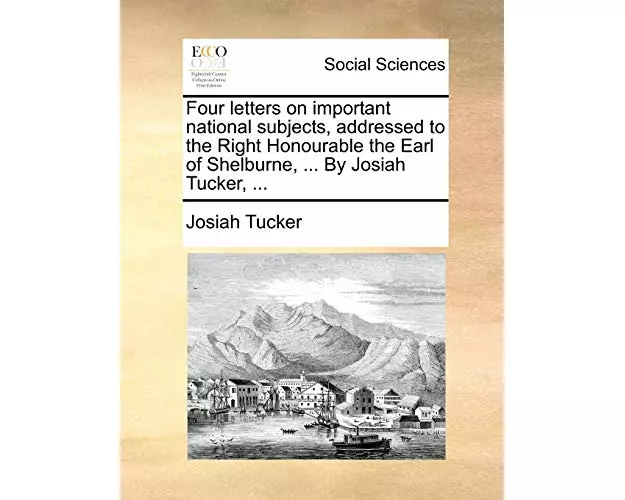 Four letters on important national subjects, addressed to the Right Honourable the Earl of Shelburne, ... By Josiah Tucker, ...